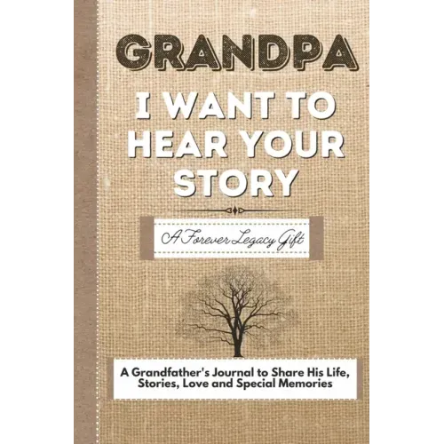 Grandpa, I Want To Hear Your Story: A Grandfathers Journal To Share His Life, Stories, Love And Special Memories