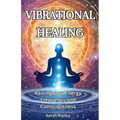 Vibrational Healing: Raising your Energy Frequency and Consciousness