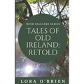 Tales of Old Ireland: Retold: Ancient Irish Stories Retold for Today