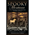 Spooky Montana: Tales Of Hauntings, Strange Happenings, And Other Local Lore, First Edition