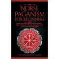 Norse Paganism for Beginners: Explore The History of The Old Norse Religion - Asatru, Cosmology, Astrology, Mythology, Magic, Runes, Tarot, Witchcra