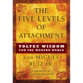 The Five Levels of Attachment: Toltec Wisdom for the Modern World