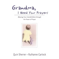 Grandma, I Need Your Prayers: Blessing Your Grandchildren Through the Power of Prayer