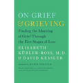 On Grief & Grieving: Finding the Meaning of Grief Through the Five Stages of Loss