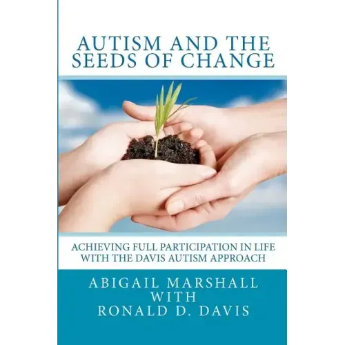 Autism and the Seeds of Change: Achieving Full Participation in Life through the Davis Autism Approach