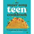 The Super Easy Teen Cookbook: 75 Simple Step-By-Step Recipes