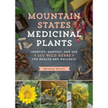 Mountain States Medicinal Plants: Identify, Harvest, and Use 100 Wild Herbs for Health and Wellness