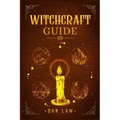 Witchcraft Guide: A Modern Guide to Witchcraft with Moon Spells, Rituals, Herbal Power, Crystal Magic, and Candle. Create Your Own Magic