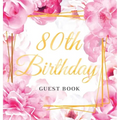 80th Birthday Guest Book: Keepsake Gift for Men and Women Turning 80 - Hardback with Cute Pink Roses Themed Decorations & Supplies, Personalized Wishe