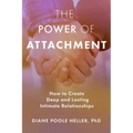 The Power of Attachment: How to Create Deep and Lasting Intimate Relationships