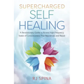 Supercharged Self-Healing: A Revolutionary Guide to Access High-Frequency States of Consciousness That Rejuvenate and Repair