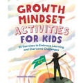 Growth Mindset Activities for Kids: 55 Exercises to Embrace Learning and Overcome Challenges