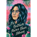 I'd Rather Burn Than Bloom