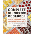 Complete Dehydrator Cookbook: How to Dehydrate Fruit, Vegetables, Meat & More