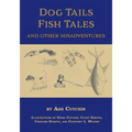Dog Tails Fish Tales and Other Misadventures: Short Stories about Dogs, Guns, Hunting, and Fishing experiences