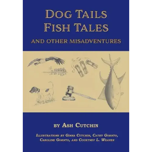 Dog Tails Fish Tales and Other Misadventures: Short Stories about Dogs, Guns, Hunting, and Fishing experiences
