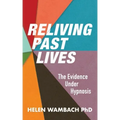 Reliving Past Lives: The Evidence Under Hypnosis