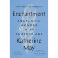 Enchantment: Awakening Wonder in an Anxious Age