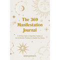 The 369 Manifestation Journal: A 52-Week Guide to Using Divine Numbers and Law of Attraction Techniques to Manifest Your Desires