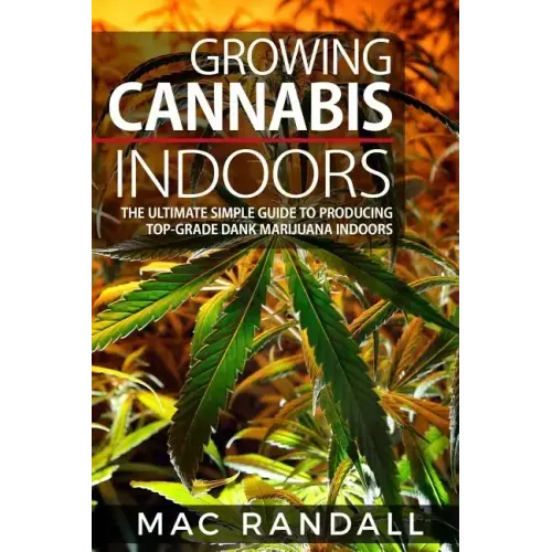 Cannabis: Growing Cannabis Indoors: The Ultimate Simple Guide To Producing Top-Grade Dank Marijuana Indoors