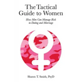 The Tactical Guide to Women: How Men Can Manage Risk in Dating and Marriage