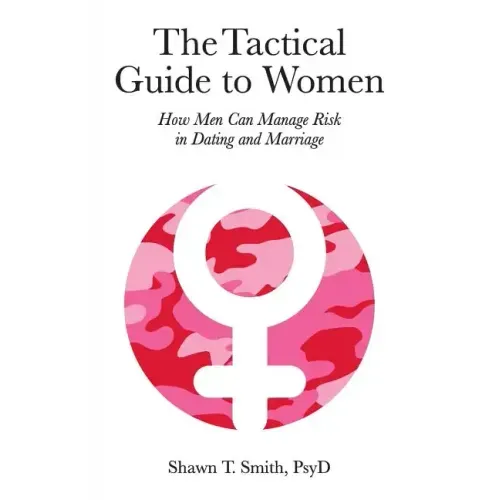 The Tactical Guide to Women: How Men Can Manage Risk in Dating and Marriage