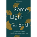 Some Light at the End: Your Bedside Guide for Peaceful Palliative and Hospice Care