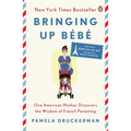Bringing Up Bébé: One American Mother Discovers the Wisdom of French Parenting