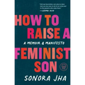 How to Raise a Feminist Son: A Memoir & Manifesto