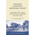 Healing a Spouse's Grieving Heart: 100 Practical Ideas After Your Husband or Wife Dies