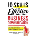 10 Skills for Effective Business Communication: Practical Strategies from the World's Greatest Leaders