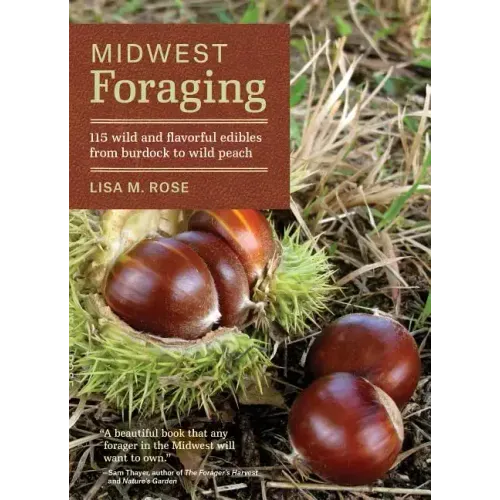 Midwest Foraging: 115 Wild and Flavorful Edibles from Burdock to Wild Peach