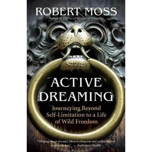 Active Dreaming: Journeying Beyond Self-Limitation to a Life of Wild Freedom
