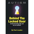 AUTISM - Behind The Locked Door: Understanding My Life as an Autistic