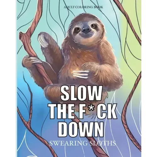 Slow the f*ck down Swearing sloths: Cursing Animals Coloring Book
