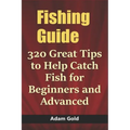 Fishing Guide: 320 Great Tips to Help Catch Fish for Beginners and Advanced