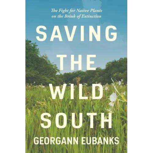 Saving the Wild South: The Fight for Native Plants on the Brink of Extinction