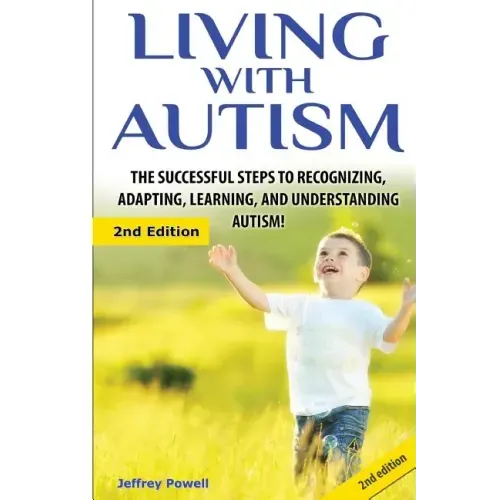 Living with Autism: The Successful Steps to Recognizing, Adapting, Learning, and Understanding Autism
