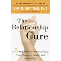 The Relationship Cure: A 5 Step Guide to Strengthening Your Marriage, Family, and Friendships
