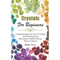 Crystals For Beginners: Understanding and Use of Crystals and Healing Stones (Moonstone, Healed Energy, Relieves Stress)