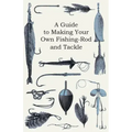 A Guide to Making Your Own Fishing-Rod and Tackle