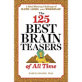 The 125 Best Brain Teasers of All Time: A Mind-Blowing Challenge of Math, Logic, and Wordplay