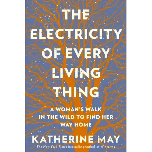The Electricity of Every Living Thing: A Woman's Walk in the Wild to Find Her Way Home