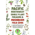 Pacific Northwest Edible Plant Foraging & Mushroom Field Guide: A Complete Pacific Northwest Foraging Guide with 50+ Wild Plants & Mushrooms,18+ Recip