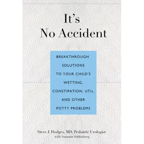 It's No Accident: Breakthrough Solutions to Your Child's Wetting, Constipation, UTIs, and Other Potty Problems