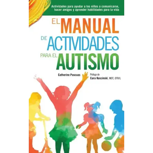 El Manual de Actividades para el Autismo: Actividades para ayudar a los niños a comunicarse, hacer amigos y aprender habilidades para la vida