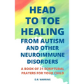 Head to Toe Healing from Autism and Other Neuroimmune Disorders - A Book of 31 Scriptural Prayers for Your Child