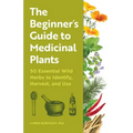 The Beginner's Guide to Medicinal Plants: 50 Essential Wild Herbs to Identify, Harvest, and Use