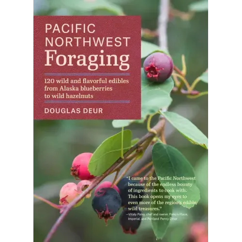 Pacific Northwest Foraging: 120 Wild and Flavorful Edibles from Alaska Blueberries to Wild Hazelnuts