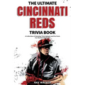 The Ultimate Cincinnati Reds Trivia Book: A Collection of Amazing Trivia Quizzes and Fun Facts for Die-Hard Reds Fans!